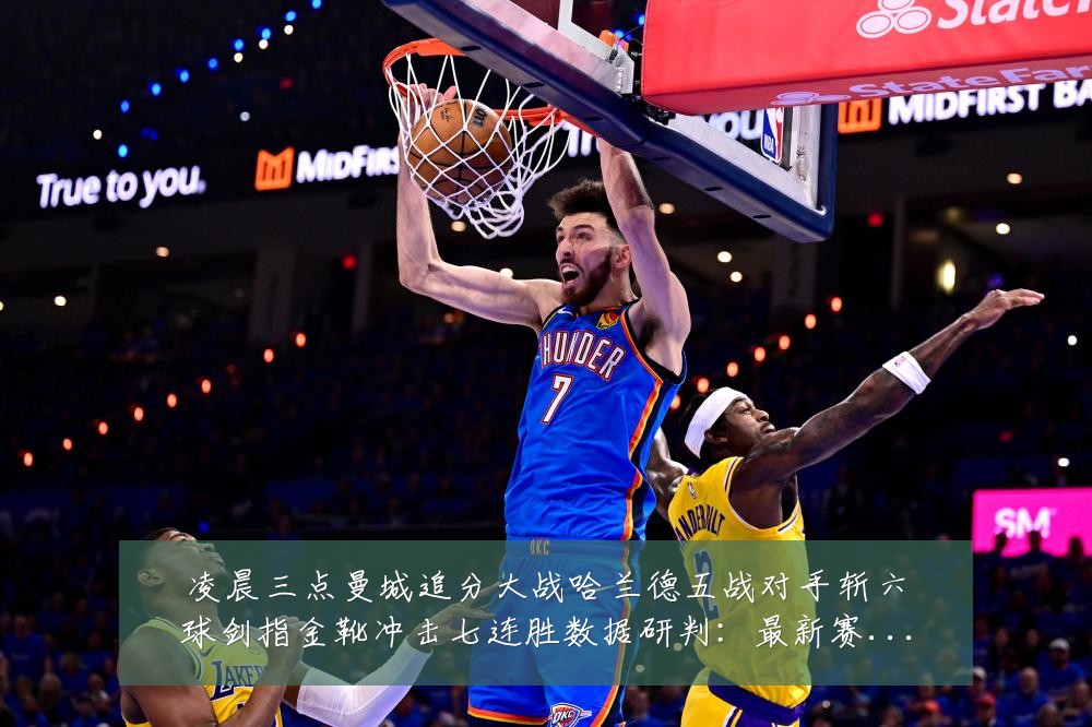 凌晨三点曼城追分大战哈兰德五战对手斩六球剑指金靴冲击七连胜数据研判:最新赛事动态与深度分析