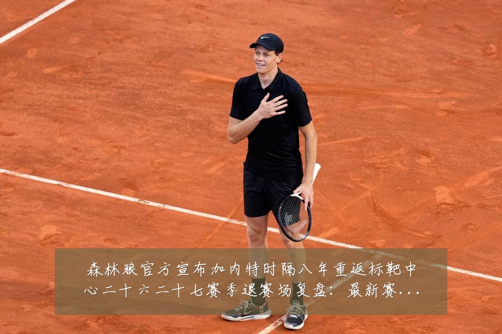 森林狼官方宣布加内特时隔八年重返标靶中心二十六二十七赛季退赛场复盘:最新赛事动态与深度分析